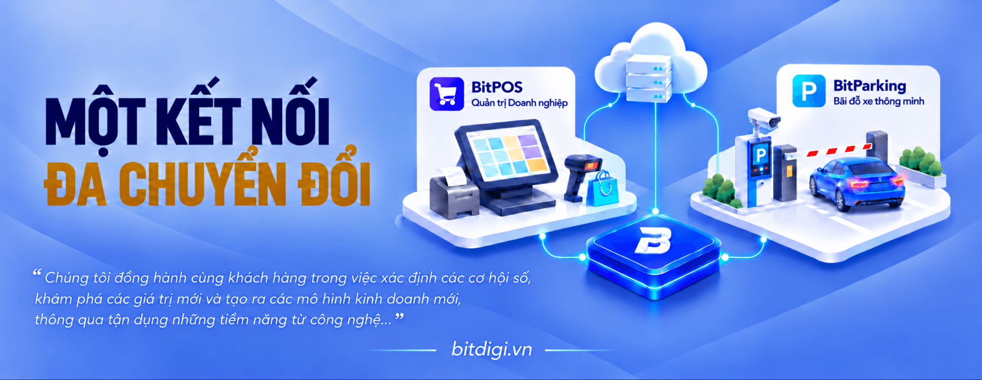 BitDigi — Một kết nối, đa chuyển đổi. Chúng tôi đồng hành cùng khách hàng trong việc xác định các cơ hội số, khám phá các giá trị mới và tạo ra các mô hình kinh doanh mới, thông qua tận dụng những tiềm năng từ công nghệ... Giải pháp bán hàng BitPOS và bãi đỗ xe thông minh BitParking.